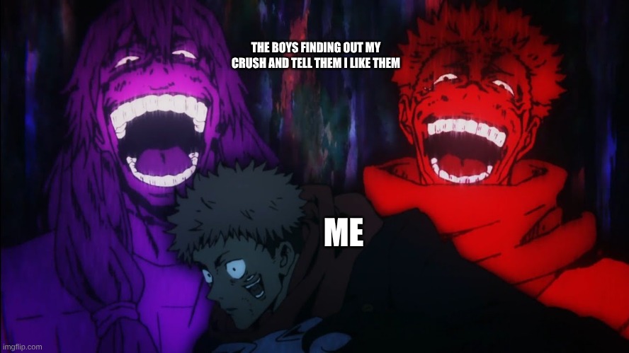 when the bois find out | THE BOYS FINDING OUT MY CRUSH AND TELL THEM I LIKE THEM; ME | image tagged in mahito and sukuna laugh | made w/ Imgflip meme maker