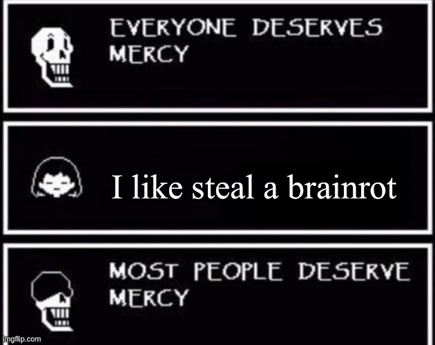 Everyone Deserves Mercy | I like steal a brainrot | image tagged in everyone deserves mercy | made w/ Imgflip meme maker