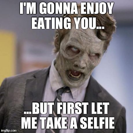 I'M GONNA ENJOY EATING YOU... ...BUT FIRST LET ME TAKE A SELFIE | image tagged in grumpy zombie | made w/ Imgflip meme maker