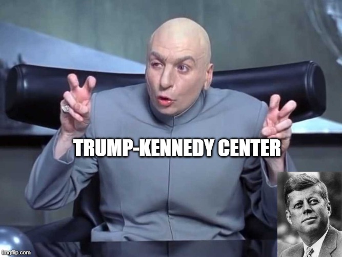 If It Doesn't Fit, You Must Admit | TRUMP-KENNEDY CENTER | image tagged in dr evil air quotes,president trump,john f kennedy,kennedy center | made w/ Imgflip meme maker