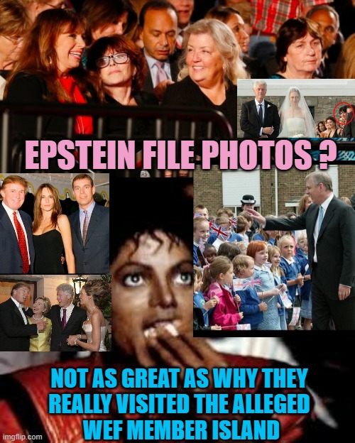 EPSTEIN FILE PHOTOS ? NOT AS GREAT AS WHY THEY 
REALLY VISITED THE ALLEGED 
WEF MEMBER ISLAND | image tagged in bill clinton accusers,michael jackson popcorn 2 | made w/ Imgflip meme maker