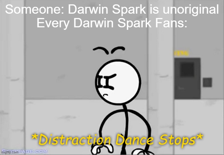 Distraction Dance Stops | Someone: Darwin Spark is unoriginal
Every Darwin Spark Fans: | image tagged in distraction dance stops | made w/ Imgflip meme maker