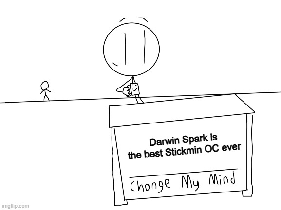 Henry Stickmin Change My Mind | Darwin Spark is the best Stickmin OC ever | image tagged in henry stickmin change my mind | made w/ Imgflip meme maker