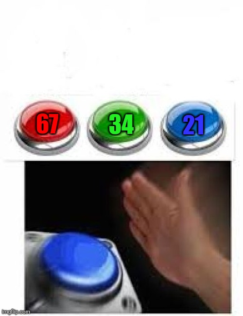 21>>> | 67; 34; 21 | image tagged in red green blue buttons,21,67,real,memes | made w/ Imgflip meme maker