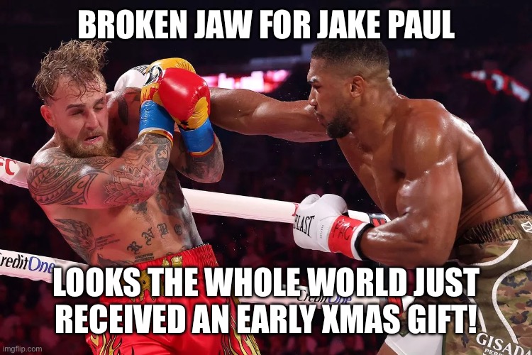 Jake paul | BROKEN JAW FOR JAKE PAUL; LOOKS THE WHOLE WORLD JUST RECEIVED AN EARLY XMAS GIFT! | image tagged in boxing,ko,fun,jakepaul,anthonyjoshua | made w/ Imgflip meme maker