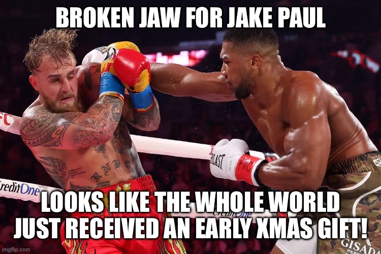 Jake Paul KO | BROKEN JAW FOR JAKE PAUL; LOOKS LIKE THE WHOLE WORLD JUST RECEIVED AN EARLY XMAS GIFT! | image tagged in boxing,jakepaul,anthonyjoshua,ko,fun | made w/ Imgflip meme maker