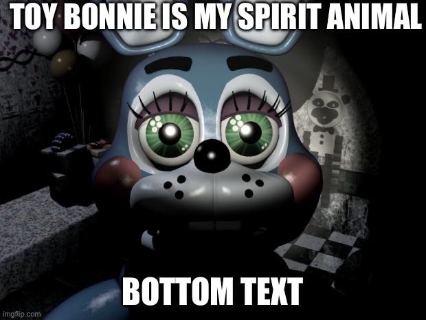 FNAF 2 toy Bonnie  | TOY BONNIE IS MY SPIRIT ANIMAL; BOTTOM TEXT | image tagged in fnaf 2 toy bonnie | made w/ Imgflip meme maker