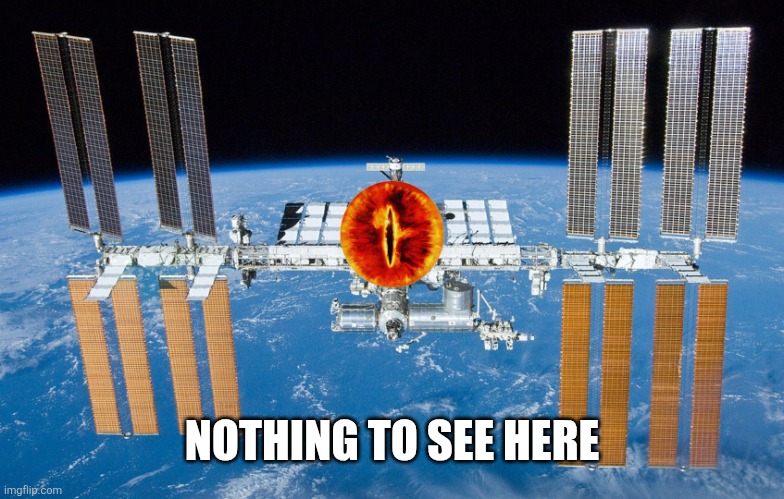 ISS Sauron Eye | NOTHING TO SEE HERE | image tagged in iss sauron eye | made w/ Imgflip meme maker
