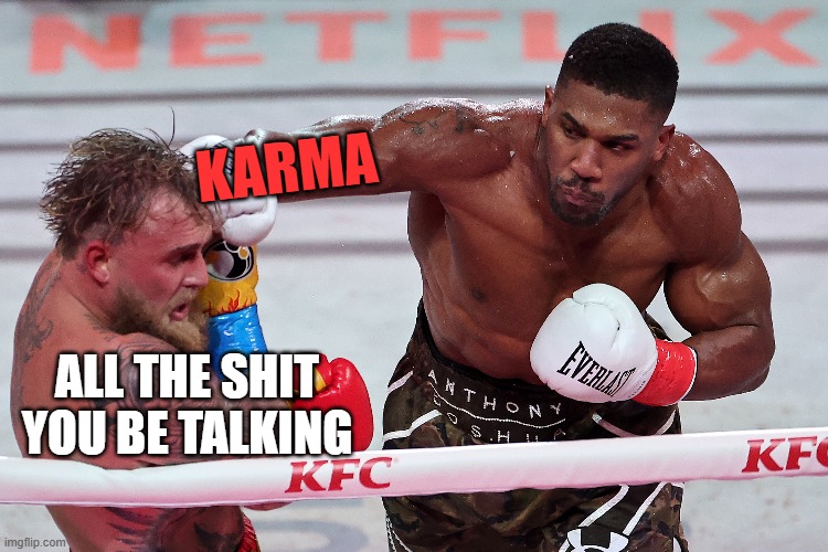 karma | KARMA; ALL THE SHIT YOU BE TALKING | image tagged in memes,funny memes | made w/ Imgflip meme maker