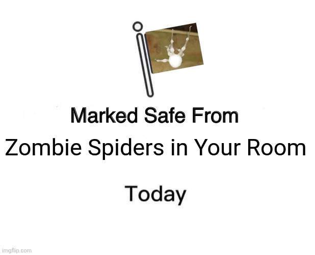 Marked Safe From Meme | Zombie Spiders in Your Room | image tagged in memes,zombie,spider | made w/ Imgflip meme maker