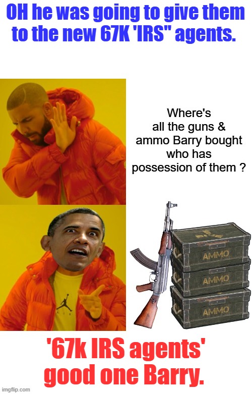 Why Are Fed. Bureaucrats Buying Guns And Ammo? $158 Million Spent By Non-Military Agencies IS there a civilian military hidden | OH he was going to give them to the new 67K 'IRS" agents. '67k IRS agents' good one Barry. | made w/ Imgflip meme maker