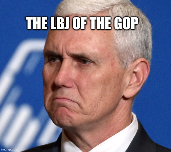 For context, LBJ was the VP of JFK | THE LBJ OF THE GOP | image tagged in mike pence,rino,politics,traitors | made w/ Imgflip meme maker