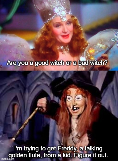 Glenda Meets Witchiepoo | Are you a good witch or a bad witch? I'm trying to get Freddy, a talking golden flute, from a kid. Figure it out. | image tagged in glenda the good witch,witchiepoo,funny | made w/ Imgflip meme maker