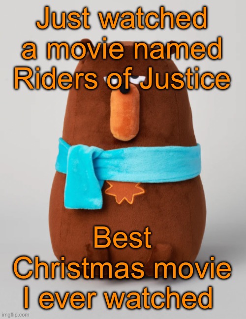 Short summary: A girl wishes a bicycle for Christmas. Multiple people dead. | Just watched a movie named Riders of Justice; Best Christmas movie I ever watched | image tagged in falstaff plush | made w/ Imgflip meme maker