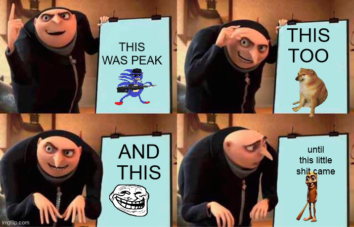 Gru's Plan | THIS WAS PEAK; THIS TOO; AND THIS; until this little shit came | image tagged in memes,gru's plan | made w/ Imgflip meme maker