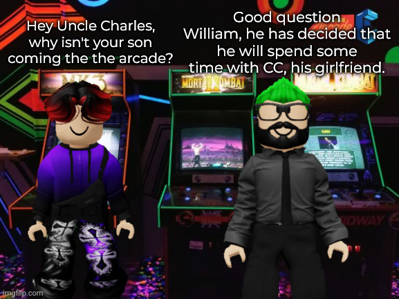 Arcade | Hey Uncle Charles, why isn't your son coming the the arcade? Good question William, he has decided that he will spend some time with CC, his | image tagged in arcade | made w/ Imgflip meme maker