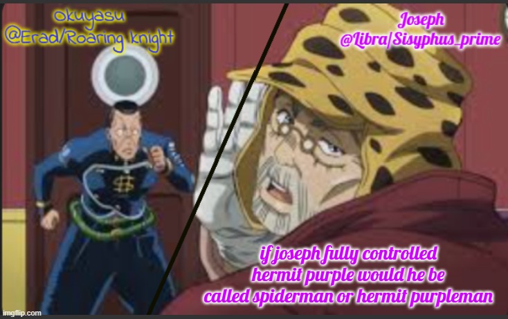 Erad and Libra JJBA shared temp | if joseph fully controlled hermit purple would he be called spiderman or hermit purpleman | image tagged in erad and libra jjba shared temp | made w/ Imgflip meme maker