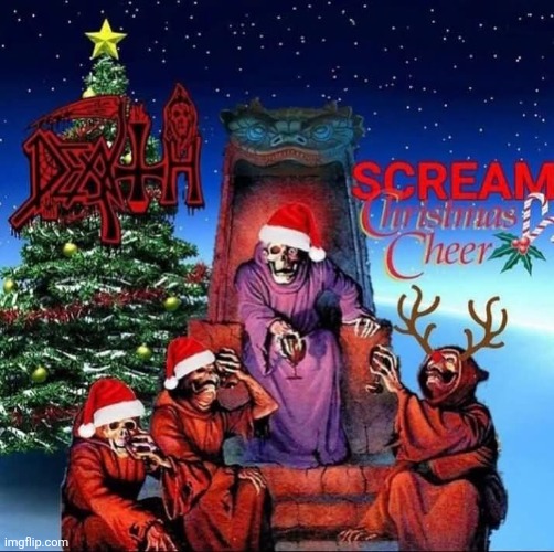 Christmas metal cheer | image tagged in death,metal,christmas,cheer | made w/ Imgflip meme maker