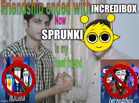Every new sprunki fan be like: | INCREDIBOX; SPRUNKI | image tagged in friendship ended with x now y is my best friend,sprunki,memes,be like | made w/ Imgflip meme maker
