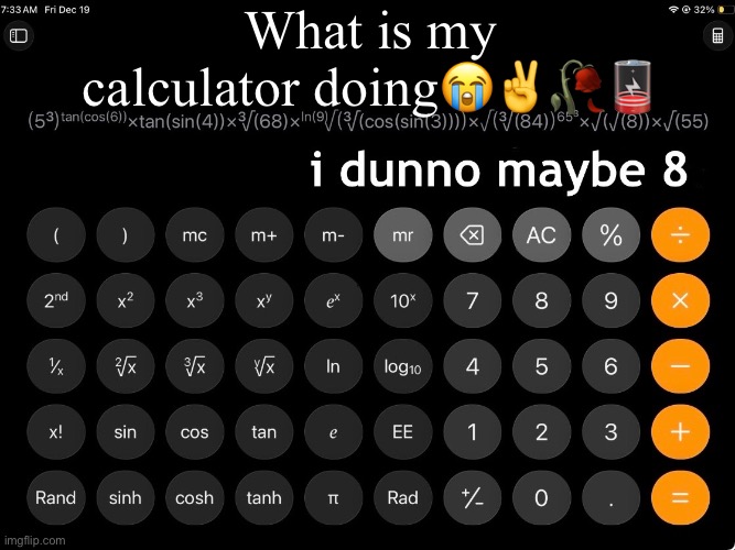 pls bro i have 4 minutes?✌️ | What is my calculator doing😭✌️🥀🪫 | image tagged in memes | made w/ Imgflip meme maker