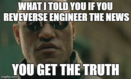 Matrix Morpheus Meme | WHAT I TOLD YOU IF YOU REVEVERSE ENGINEER THE NEWS YOU GET THE TRUTH | image tagged in memes,matrix morpheus | made w/ Imgflip meme maker