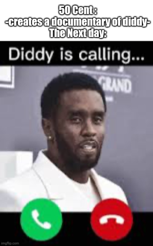 Yo Cent , Watch your back when I'm out | 50 Cent :
-creates a documentary of diddy-
The Next day: | image tagged in diddy is calling,p diddy,oil up | made w/ Imgflip meme maker