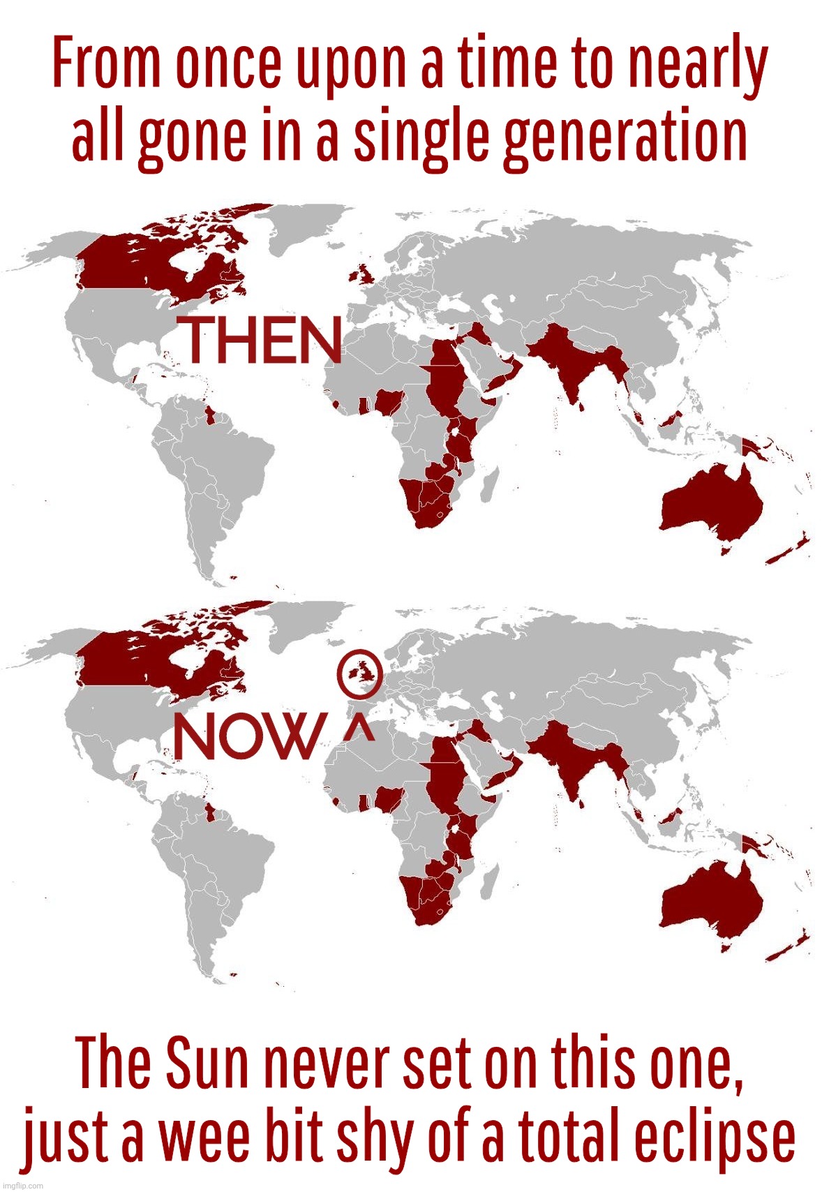 My, how the shitey have fallen and they can't get up | From once upon a time to nearly
all gone in a single generation; The Sun never set on this one,
just a wee bit shy of a total eclipse | made w/ Imgflip meme maker
