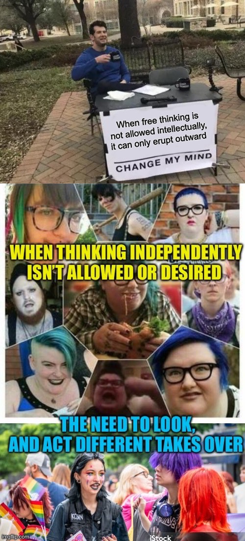 Why only diversity of appearance and perversion is allowed. | When free thinking is not allowed intellectually, it can only erupt outward | image tagged in memes,change my mind,radical,democratic socialism,democrat | made w/ Imgflip meme maker