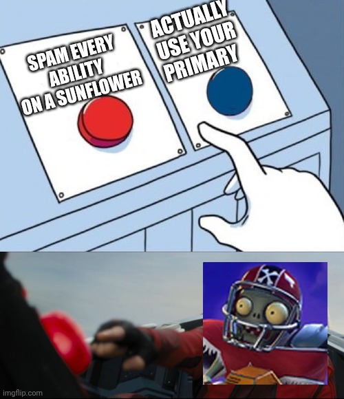 Robotnik Button | ACTUALLY USE YOUR PRIMARY; SPAM EVERY ABILITY ON A SUNFLOWER | image tagged in robotnik button,pvz,plants vs zombies,garden warfare,gw2,garden warfare 2 | made w/ Imgflip meme maker