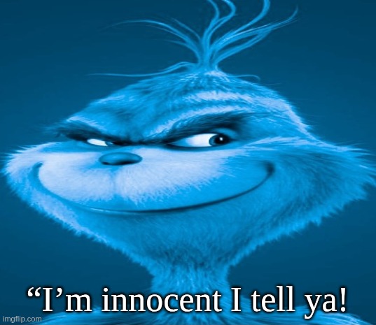 Blue Grinch | “I’m innocent I tell ya! | image tagged in blue grinch | made w/ Imgflip meme maker