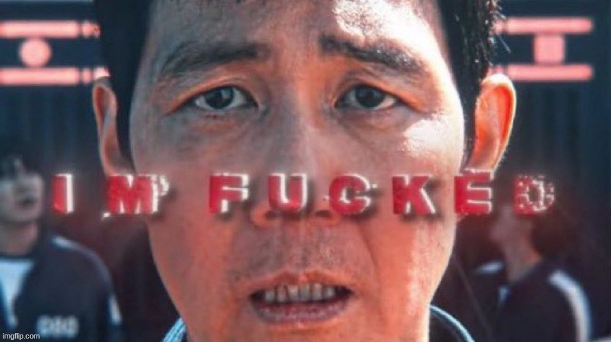 Seong Gi-Hun "i'm fucked" | image tagged in seong gi-hun i'm fucked | made w/ Imgflip meme maker