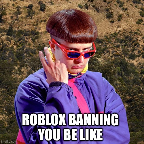 Oliver Tree | ROBLOX BANNING YOU BE LIKE | image tagged in oliver tree | made w/ Imgflip meme maker