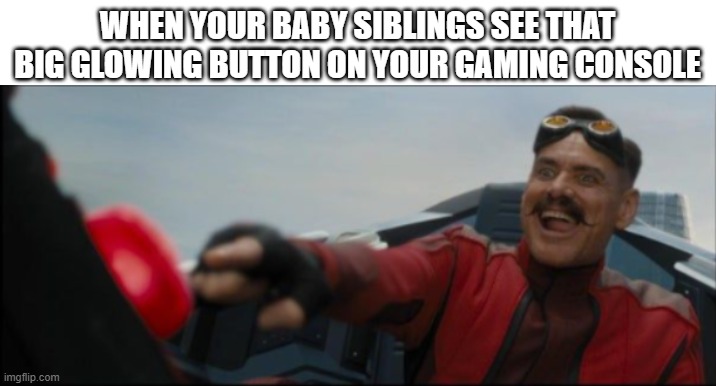 Push, The, Button. #ButtonMasherbyMDK | WHEN YOUR BABY SIBLINGS SEE THAT BIG GLOWING BUTTON ON YOUR GAMING CONSOLE | image tagged in gaming | made w/ Imgflip meme maker