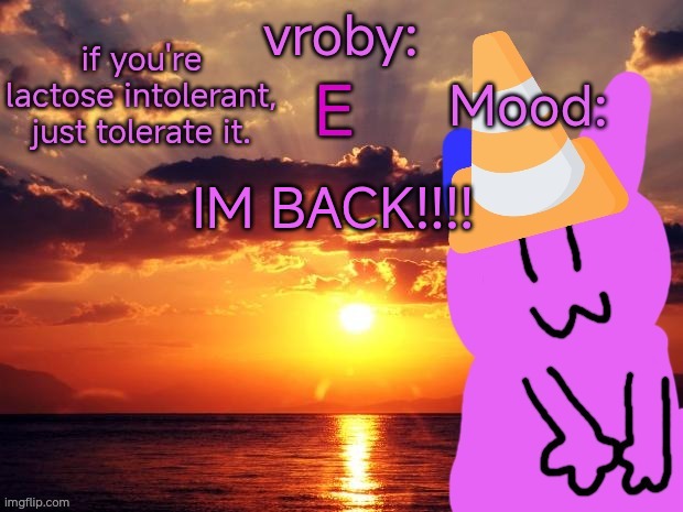 vroby temp cruz ye | IM BACK!!!! | image tagged in vroby temp cruz ye | made w/ Imgflip meme maker