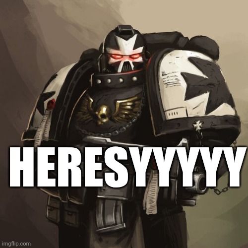 Black Templar | HERESYYYYY | image tagged in black templar | made w/ Imgflip meme maker