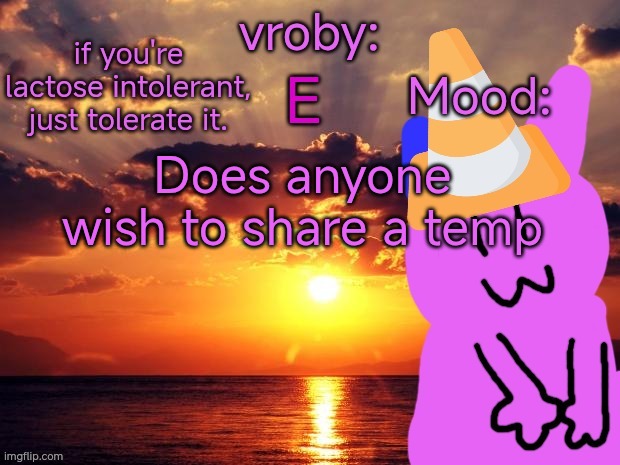 vroby temp cruz ye | Does anyone wish to share a temp | image tagged in vroby temp cruz ye | made w/ Imgflip meme maker