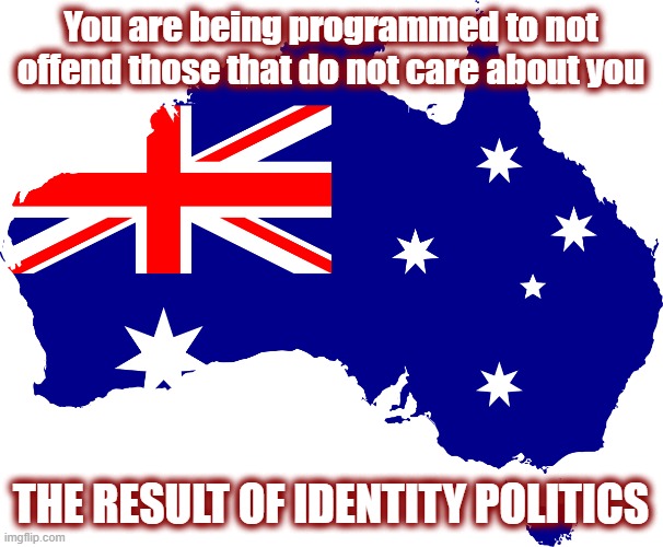 You are being programmed to not offend those that do not care about you THE RESULT OF IDENTITY POLITICS | made w/ Imgflip meme maker
