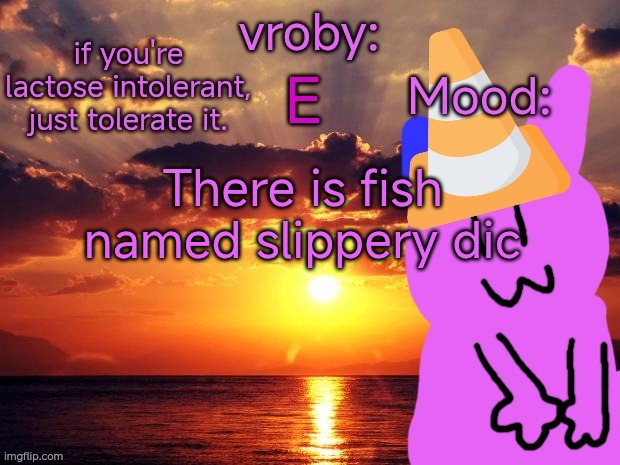 vroby temp cruz ye | There is fish named slippery dic | image tagged in vroby temp cruz ye | made w/ Imgflip meme maker