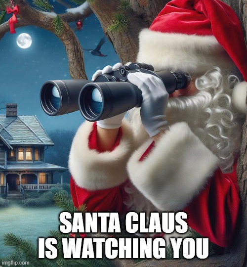 Santa Claus Is Watching You | SANTA CLAUS IS WATCHING YOU | image tagged in santa claus | made w/ Imgflip meme maker