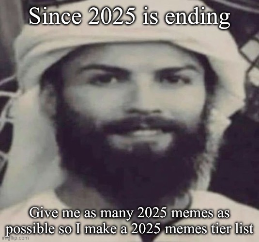 Muslimano Ronaldo | Since 2025 is ending; Give me as many 2025 memes as possible so I make a 2025 memes tier list | image tagged in muslimano ronaldo | made w/ Imgflip meme maker
