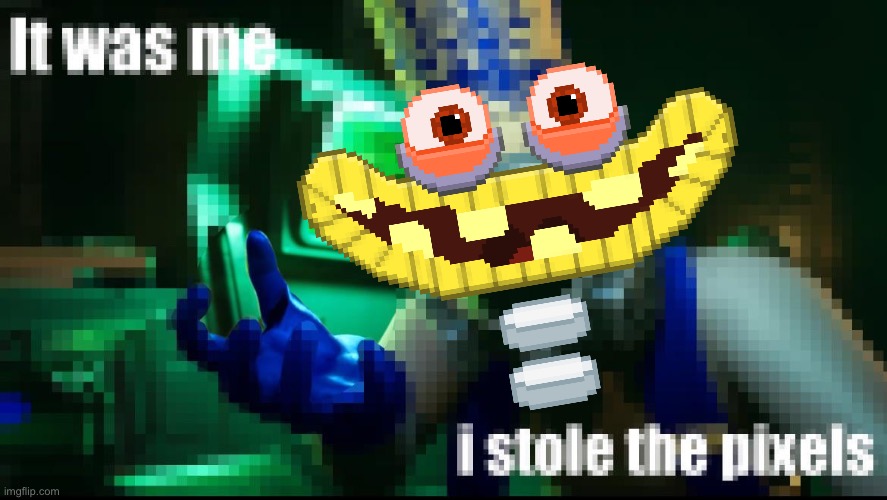 I stole the pixels | image tagged in i stole the pixels | made w/ Imgflip meme maker