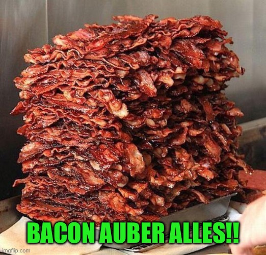 bacon | BACON AUBER ALLES!! | image tagged in bacon | made w/ Imgflip meme maker