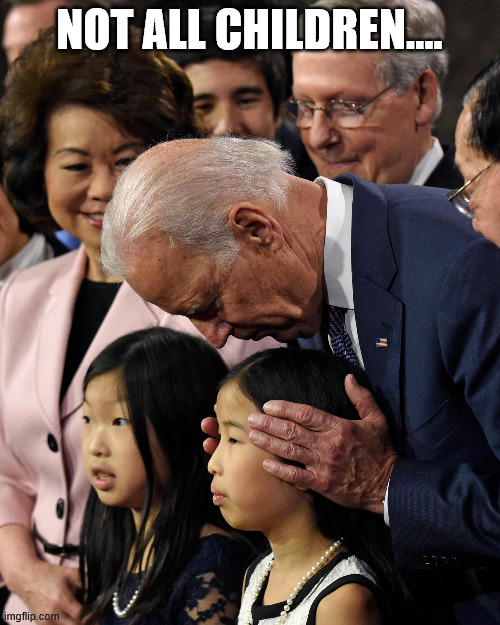 NOT ALL CHILDREN.... | image tagged in joe biden sniffs chinese child | made w/ Imgflip meme maker