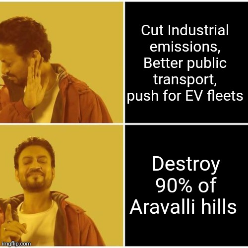 Delhi Pollution | Cut Industrial emissions, Better public transport, push for EV fleets; Destroy 90% of Aravalli hills | image tagged in irrfan khan | made w/ Imgflip meme maker