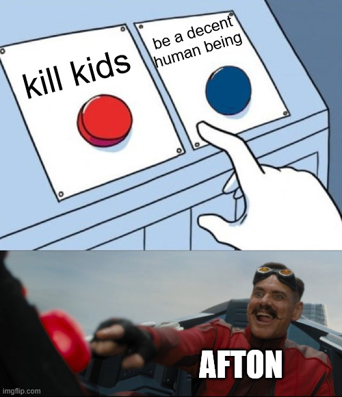 Robotnik Button | kill kids be a decent human being AFTON | image tagged in robotnik button | made w/ Imgflip meme maker
