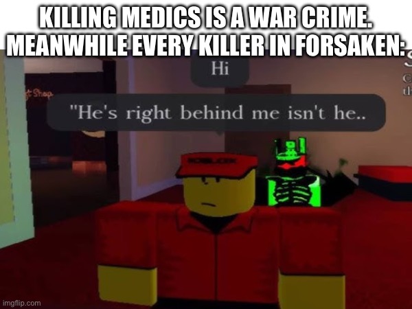 KILLING MEDICS IS A WAR CRIME. MEANWHILE EVERY KILLER IN FORSAKEN: | made w/ Imgflip meme maker