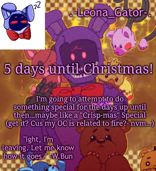 my favorite bunny boi temp | 5 days until Christmas! I'm going to attempt to do something special for the days up until then...maybe like a "Crisp-mas" Special (get it? Cus my OC is related to fire?- nvm...) | image tagged in my favorite bunny boi temp | made w/ Imgflip meme maker