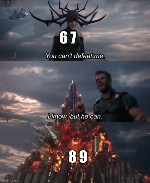 We found the cure! | 6 7; 8 9 | image tagged in you can't defeat me,67,89,memes,lol | made w/ Imgflip meme maker