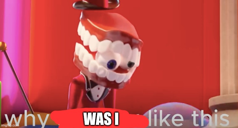 Caine why are you like this | WAS I | image tagged in caine why are you like this | made w/ Imgflip meme maker