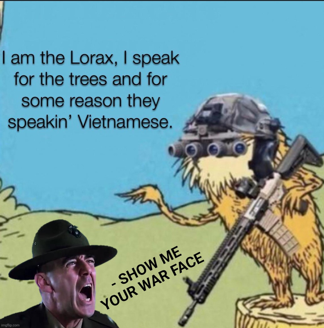 The trees are Vietnamese | - SHOW ME
YOUR WAR FACE | image tagged in the trees are vietnamese | made w/ Imgflip meme maker